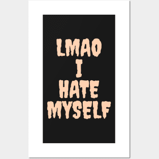 LMAO I hate myself Posters and Art